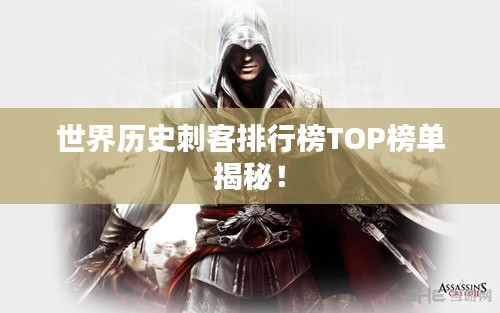 世界历史刺客排行榜TOP榜单揭秘！