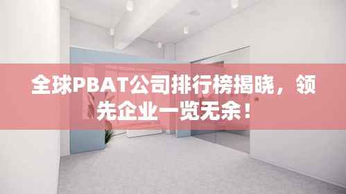 全球PBAT公司排行榜揭晓，领先企业一览无余！