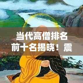 当代高僧排名前十名揭晓！震撼心灵的大师榜单