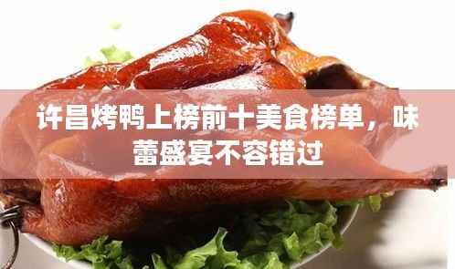 许昌烤鸭上榜前十美食榜单，味蕾盛宴不容错过