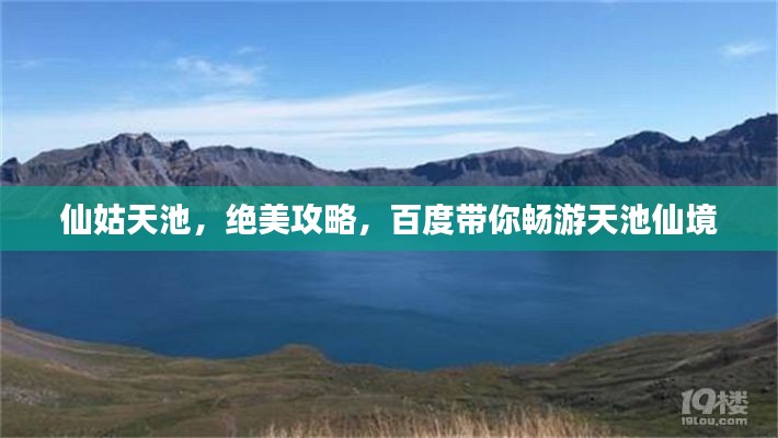 仙姑天池，绝美攻略，百度带你畅游天池仙境
