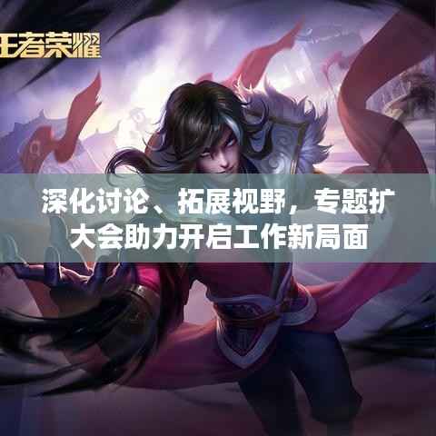 深化讨论、拓展视野，专题扩大会助力开启工作新局面