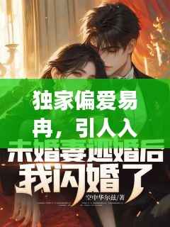 独家偏爱易冉，引人入胜的故事情节，值得一读的小说佳作