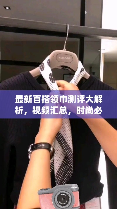 最新百搭领巾测评大解析，视频汇总，时尚必备！