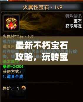 最新不朽宝石攻略，玩转宝石系统，助力游戏冒险飞速升级！