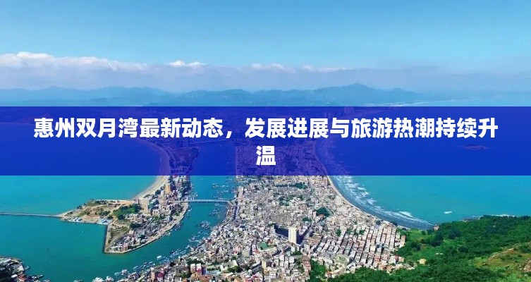 惠州双月湾最新动态，发展进展与旅游热潮持续升温