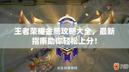王者荣耀金鹰攻略大全，最新指南助你轻松上分！