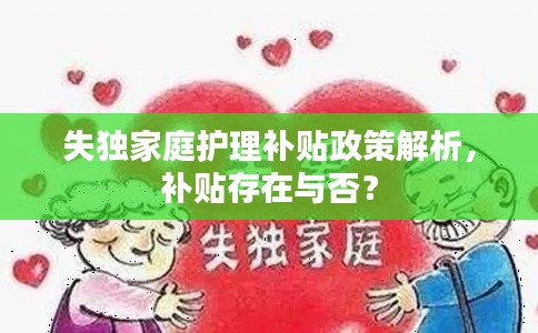 失独家庭护理补贴政策解析,补贴存在与否?