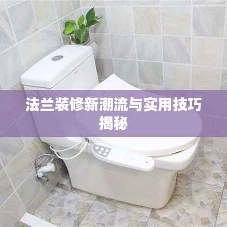 法兰装修新潮流与实用技巧揭秘