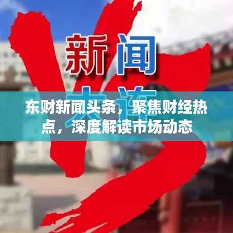 东财新闻头条，聚焦财经热点，深度解读市场动态