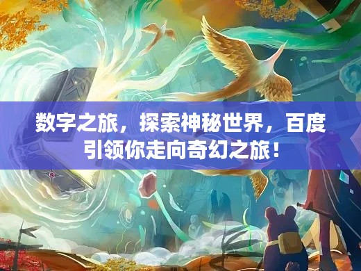 数字之旅，探索神秘世界，百度引领你走向奇幻之旅！