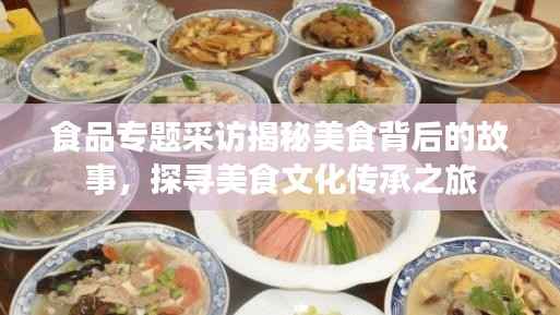 食品专题采访揭秘美食背后的故事，探寻美食文化传承之旅