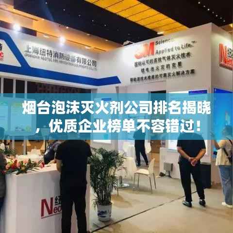 烟台泡沫灭火剂公司排名揭晓，优质企业榜单不容错过！