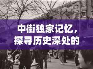 中街独家记忆，探寻历史深处的独特情怀