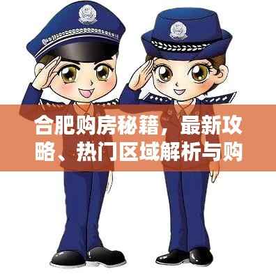 合肥购房秘籍，最新攻略、热门区域解析与购房指南一网打尽