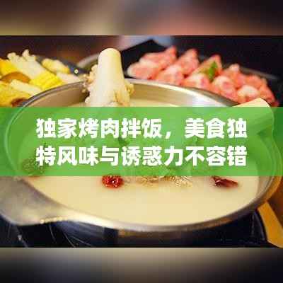 独家烤肉拌饭，美食独特风味与诱惑力不容错过