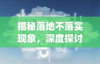 揭秘落地不落实现象，深度探讨其背后的奥秘！