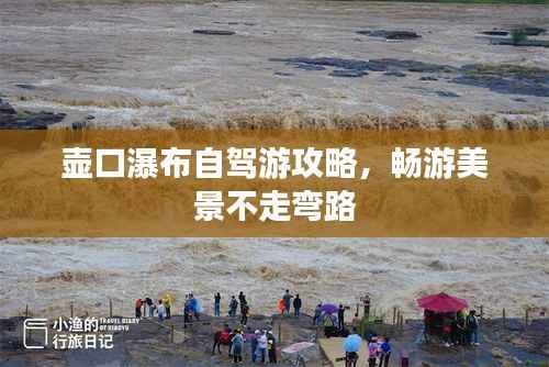 壶口瀑布自驾游攻略，畅游美景不走弯路