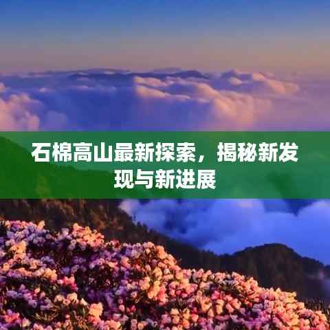 石棉高山最新探索，揭秘新发现与新进展