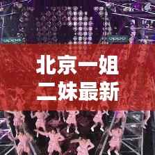 北京一姐二妹最新动态揭秘