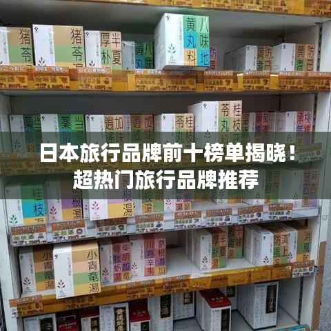日本旅行品牌前十榜单揭晓！超热门旅行品牌推荐