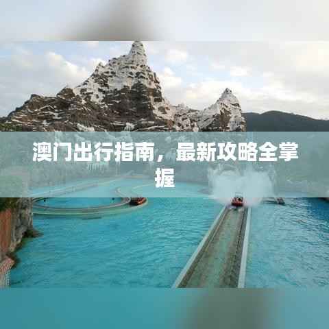 澳门出行指南，最新攻略全掌握