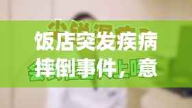 饭店突发疾病摔倒事件，意外的警醒启示