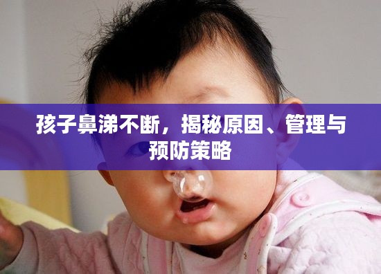 孩子鼻涕不断，揭秘原因、管理与预防策略
