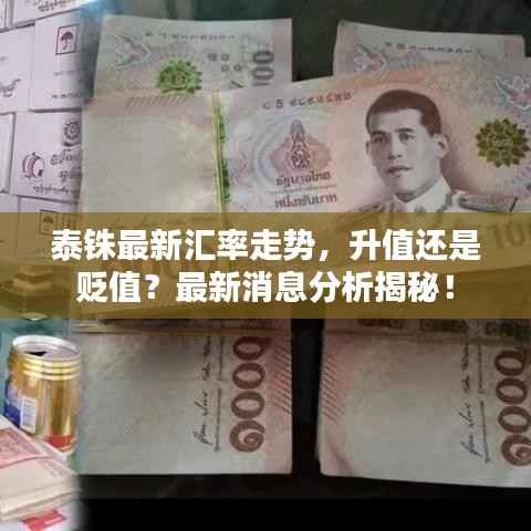 泰铢最新汇率走势，升值还是贬值？最新消息分析揭秘！