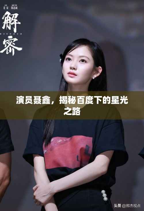 演员聂鑫，揭秘百度下的星光之路
