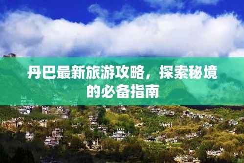 丹巴最新旅游攻略,探索秘境的必备指南