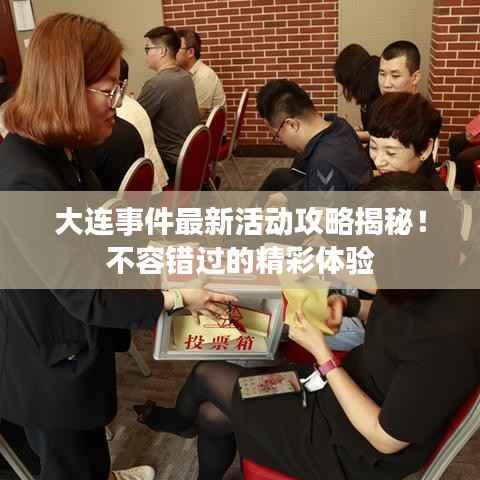 大连事件最新活动攻略揭秘！不容错过的精彩体验