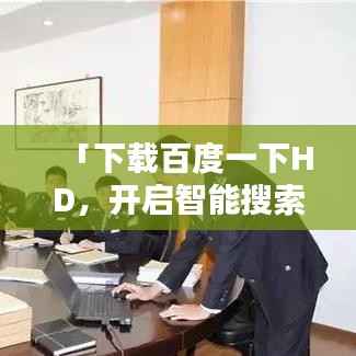 「下载百度一下HD，开启智能搜索新时代」