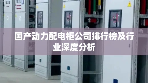 国产动力配电柜公司排行榜及行业深度分析