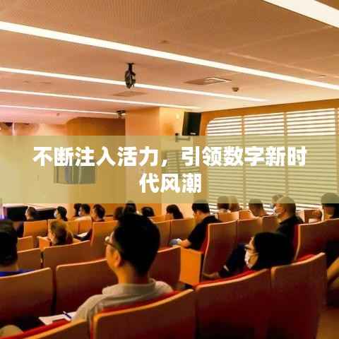 不断注入活力，引领数字新时代风潮