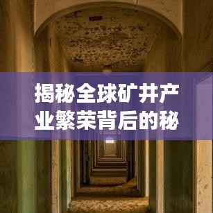 揭秘全球矿井产业繁荣背后的秘密，十大现代矿井排名榜单重磅出炉！