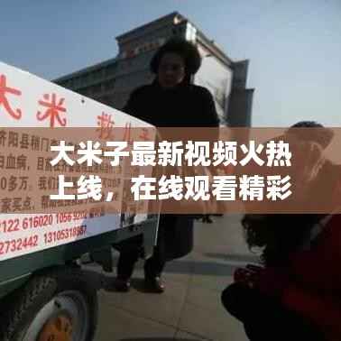 大米子最新视频火热上线，在线观看精彩内容不容错过