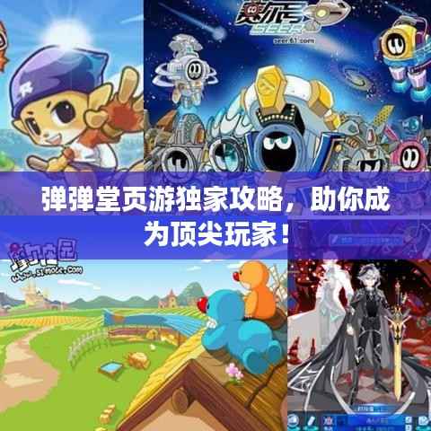 弹弹堂页游独家攻略，助你成为顶尖玩家！