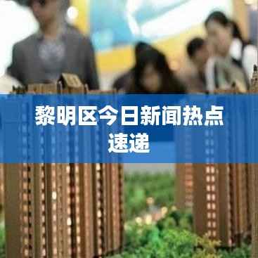 黎明区今日新闻热点速递