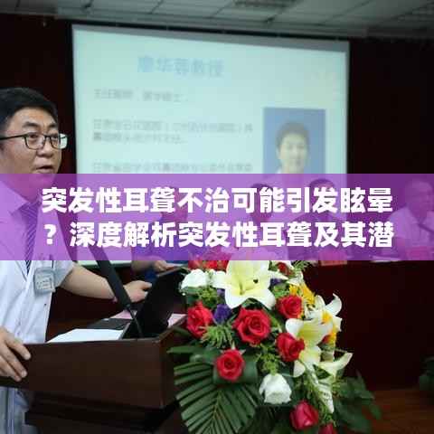 突发性耳聋不治可能引发眩晕？深度解析突发性耳聋及其潜在并发症