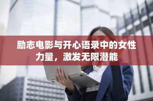 励志电影与开心语录中的女性力量，激发无限潜能