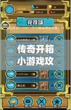传奇开箱小游戏攻略，解锁你的冒险之旅，轻松成为巅峰王者！