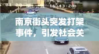 南京街头突发打架事件，引发社会关注热议