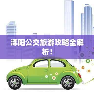 溧阳公交旅游攻略全解析！