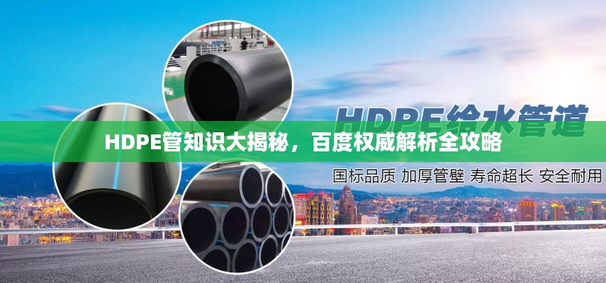 HDPE管知识大揭秘，百度权威解析全攻略