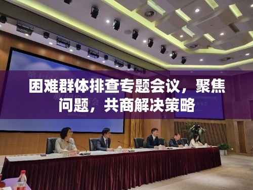 困难群体排查专题会议，聚焦问题，共商解决策略