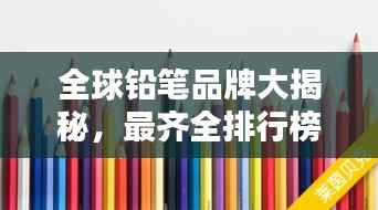 全球铅笔品牌大揭秘，最齐全排行榜来袭！