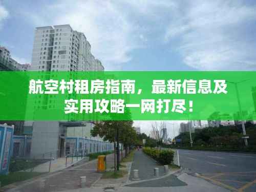 航空村租房指南，最新信息及实用攻略一网打尽！