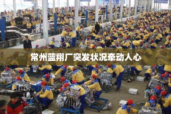 常州蓝翔厂突发状况牵动人心