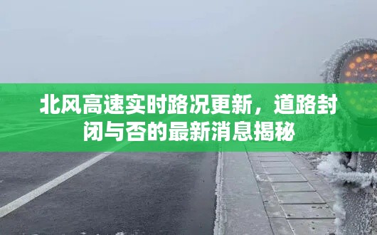 北风高速实时路况更新，道路封闭与否的最新消息揭秘
